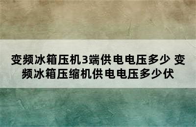 变频冰箱压机3端供电电压多少 变频冰箱压缩机供电电压多少伏